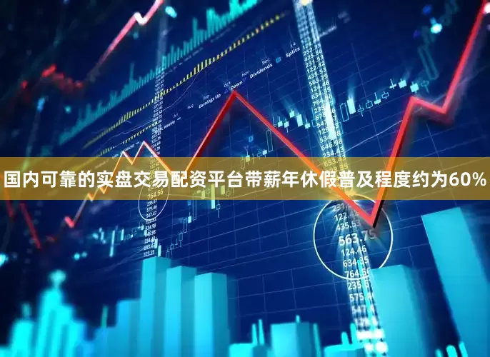 国内可靠的实盘交易配资平台带薪年休假普及程度约为60%